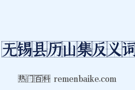 无锡县历山集反义词是什么意思的图片